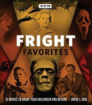Fright Favorites: 31 Movies to Haunt Your Halloween and Beyond by David J. Skal