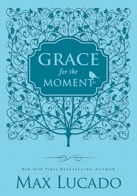 Grace for the Moment: Inspirational Thoughts for Each Day of the Year by Max Lucado