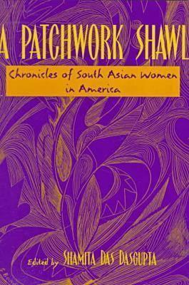 A Patchwork Shawl: Chronicles of South Asian Women in America by Shamita Das Dasgupta