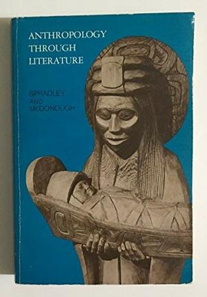 Anthropology Through Literature : Cross-Cultural Perspectives by James P. Spradley, George E. McDonough