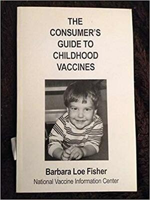 The Consumer's Guide to Childhood Vaccines by Barbara Loe Fisher