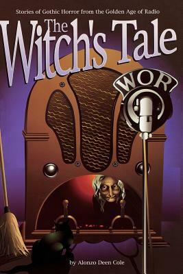The Witch's Tale: Stories of Gothic Horror from the Golden Age of Radio by David S. Siegel, Alonzo Deen Cole