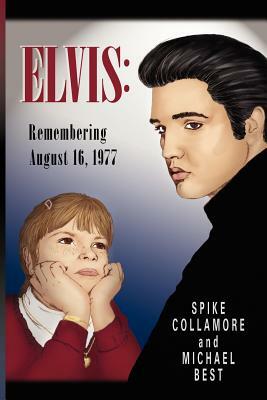 Elvis: Remembering August 16, 1977 by Michael Best, Spike Collamore