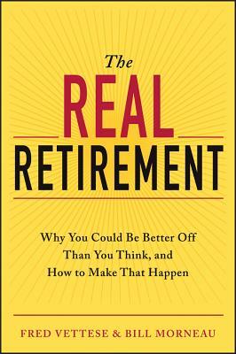 The Real Retirement: Why You Could Be Better Off Than You Think, and How to Make That Happen by Bill Morneau, Fred Vettese