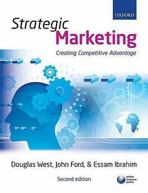 Strategic Marketing: Creating Competitive Advantage by John B. Ford, Douglas West, Essam Ibrahim