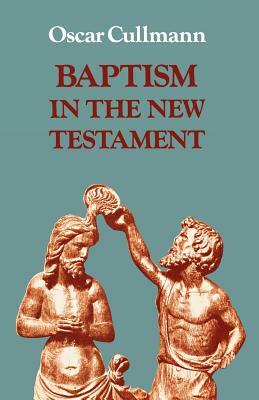 Baptism in the New Testament by Oscar Cullmann
