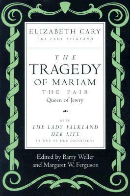 The Tragedy of Mariam, the Fair Queen of Jewry: with The Lady Falkland:Her Life, by One of Her Daughters by Elizabeth Cary