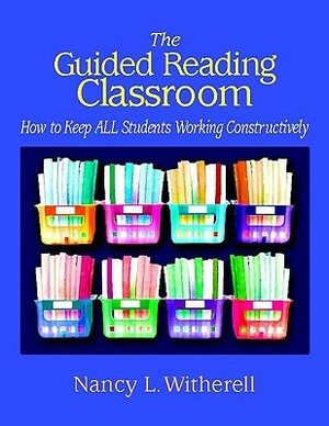 The Guided Reading Classroom: How to Keep All Students Working Constructively by Nancy L. Witherell