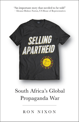 Selling Apartheid: South Africa's Global Propaganda War by Ron Nixon