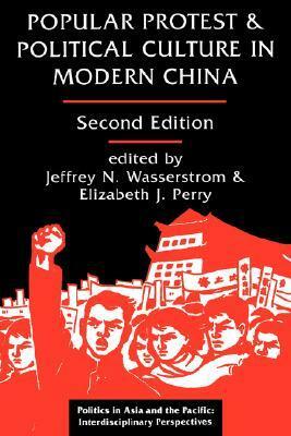 Popular Protest and Political Culture in Modern China by Elizabeth J. Perry, Jeffrey N. Wasserstrom