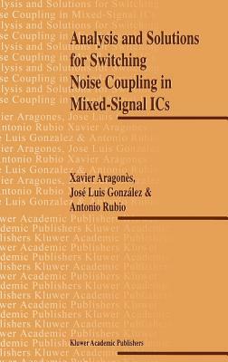 Analysis and Solutions for Switching Noise Coupling in Mixed-Signal ICS by Antonio Rubio, J. L. Gonzalez, X. Aragones