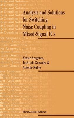 Analysis and Solutions for Switching Noise Coupling in Mixed-Signal ICS by J. L. Gonzalez, X. Aragones, Antonio Rubio