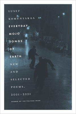 Everyday Mojo Songs of Earth: New and Selected Poems, 2001-2021 by Yusef Komunyakaa