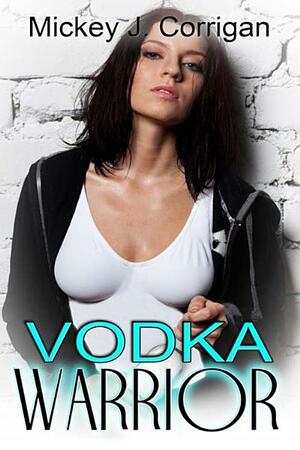 Vodka Warrior by Mickey J. Corrigan