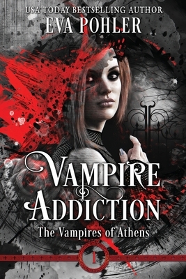 Vampire Addiction: the Vampires of Athens, Book One by Eva Pohler