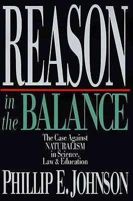 Reason in the Balance: The Case Against Naturalism in Science, Law Education by Phillip E. Johnson, Phillip E. Johnson