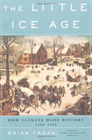 The Little Ice Age: How Climate Made History 1300-1850 by Brian M. Fagan