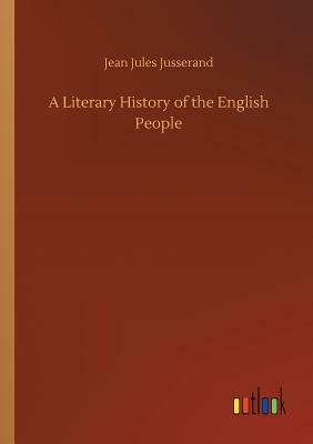 A Literary History of the English People by Jean Jules Jusserand