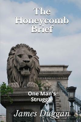 The Honeycomb Brief: One Man's Struggle by James Duggan