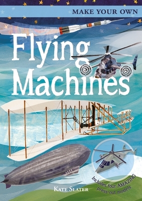 Make Your Own Flying Machines: Includes Four Amazing Press-Out Models by Joe Fullman