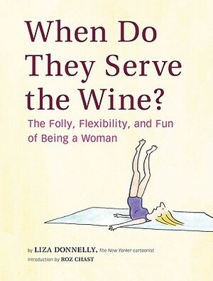 When Do They Serve the Wine?: The Folly, Flexibility, and Fun of Being a Woman by Liza Donnelly