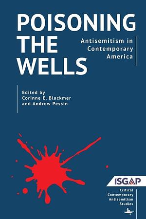 Poisoning the Wells: Antisemitism in Contemporary America by Corinne E. Blackmer, Andrew Pessin