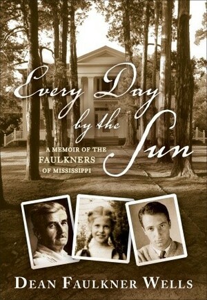 Every Day by the Sun: A Memoir of the Faulkners of Mississippi by Dean Faulkner Wells