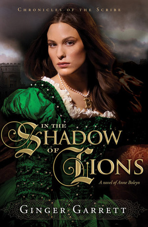 In the Shadow of Lions: A Novel of Anne Boleyn by Ginger Garrett