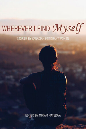 Wherever I Find Myself by Miriam Matejova