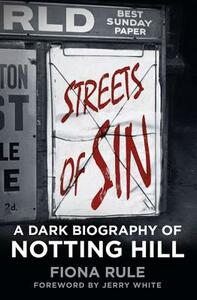 Streets of Sin: A Dark Biography of Notting Hill by Fiona Rule