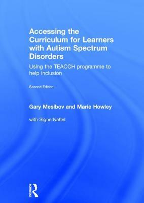 Accessing the Curriculum for Learners with Autism Spectrum Disorders: Using the Teacch Programme to Help Inclusion by Signe Naftel, Marie Howley, Gary Mesibov