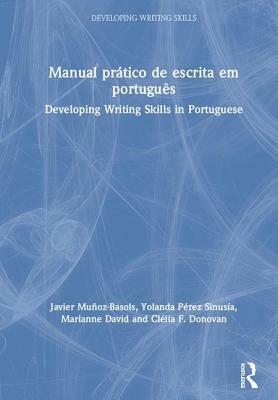 Manual Prático de Escrita Em Português: Developing Writing Skills in Portuguese by Javier Muñoz-Basols, Marianne David, Yolanda Pérez Sinusía