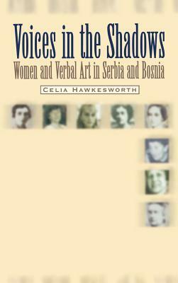 Voices in the Shadows: Women and Verbal Art in Serbia and Bosnia by Celia Hawkesworth