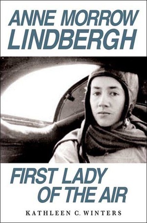 Anne Morrow Lindbergh: First Lady of the Air by Kathleen C. Winters