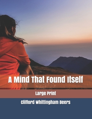 A Mind That Found Itself: Large Print by Clifford Whittingham Beers