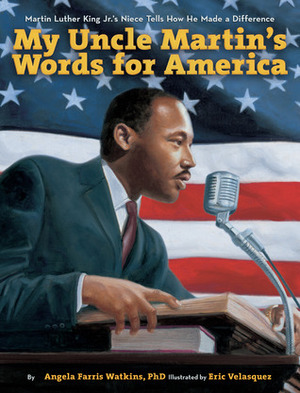 My Uncle Martin's Words for America: Martin Luther King Jr.'s Niece Tells How He Made a Difference by Eric Velásquez, Angela Farris Watkins