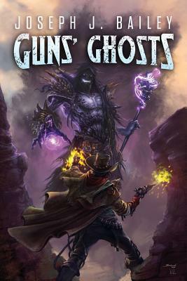 Guns' Ghosts: Legends of the Wild Weird West by Joseph J. Bailey