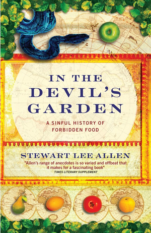 In the Devil's Garden: A Sinful History of Forbidden Food by Stewart Lee Allen