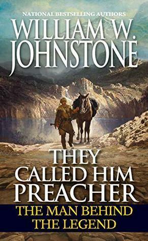 They Called Him Preacher: The Man behind the Legend by William W. Johnstone