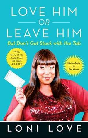 Love Him or Leave Him, But Don't Get Stuck with the Tab: Hilarious Advice for Real Women by Jeannine Amber, Loni Love