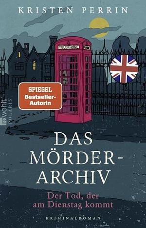 Das Mörderarchiv: Der Tod, der am Dienstag kommt by Kristen Perrin