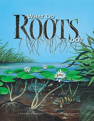 What Do Roots Do? by Kathleen V. Kudlinski