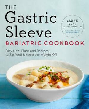 The Gastric Sleeve Bariatric Cookbook: Easy Meal Plans and Recipes to Eat Well & Keep the Weight Off by Sarah Kent