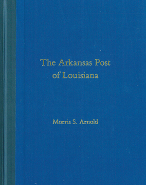 The Arkansas Post of Louisiana by Morris S. Arnold