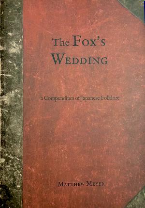 The Fox's Wedding: A Compendium of Japanese Folklore by Matthew Meyer