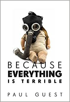 Because Everything Is Terrible by Paul Guest