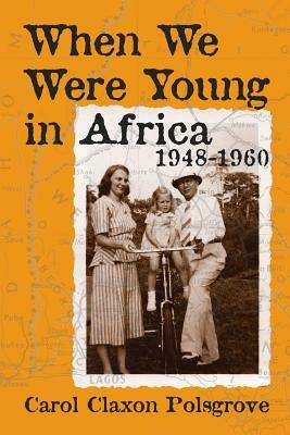 When We Were Young in Africa: 1948-1960 by Carol Polsgrove