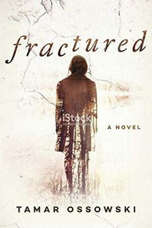 Fractured: A Novel by Tamar Ossowski