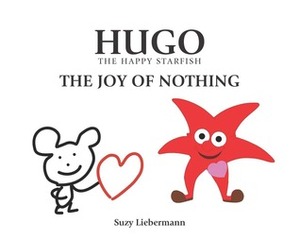 Hugo The Happy Starfish: The Joy of Nothing by Suzy Liebermann