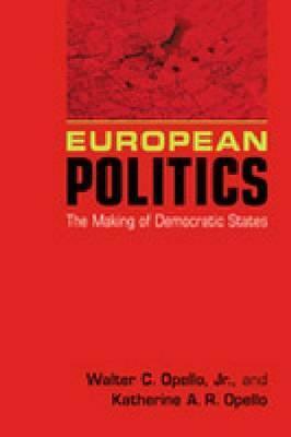 European Politics: The Making Of Democratic States by Katherine A.R. Opello, Walter C. Opello